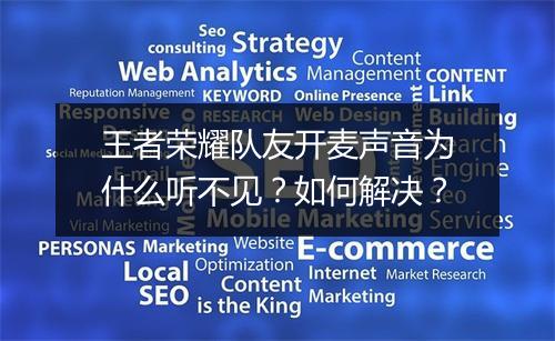 王者荣耀队友开麦声音为什么听不见？如何解决？