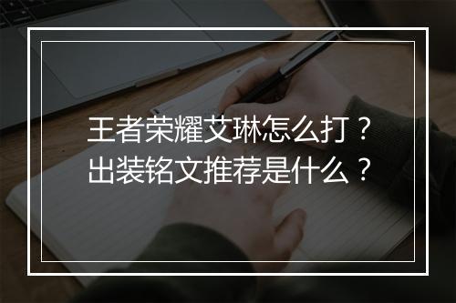 王者荣耀艾琳怎么打？出装铭文推荐是什么？