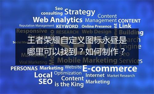 王者荣耀自定义图标永昼是哪里可以找到？如何制作？