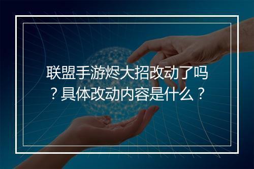 联盟手游烬大招改动了吗？具体改动内容是什么？