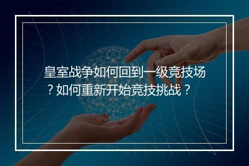 皇室战争如何回到一级竞技场？如何重新开始竞技挑战？