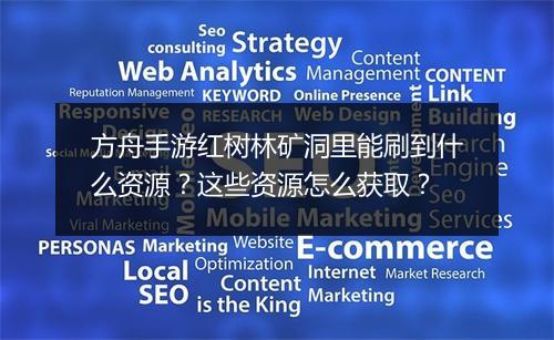 方舟手游红树林矿洞里能刷到什么资源？这些资源怎么获取？