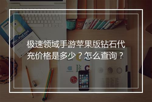 极速领域手游苹果版钻石代充价格是多少？怎么查询？