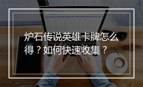 炉石传说英雄卡牌怎么得？如何快速收集？