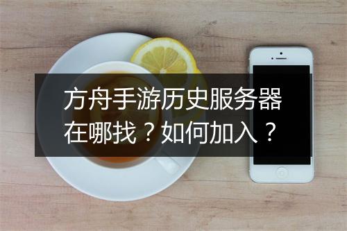 方舟手游历史服务器在哪找？如何加入？