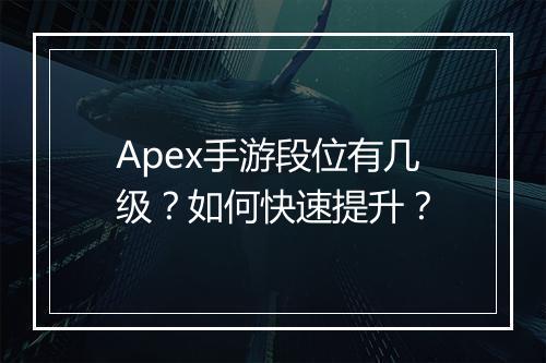Apex手游段位有几级？如何快速提升？