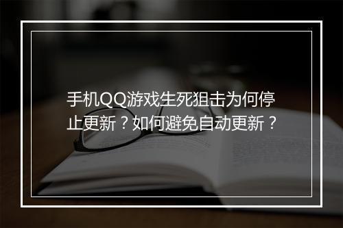 手机QQ游戏生死狙击为何停止更新？如何避免自动更新？