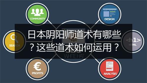 日本阴阳师道术有哪些？这些道术如何运用？