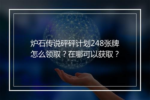 炉石传说砰砰计划248张牌怎么领取？在哪可以获取？