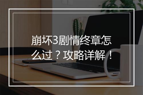 崩坏3剧情终章怎么过？攻略详解！