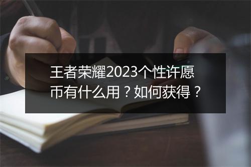 王者荣耀2023个性许愿币有什么用？如何获得？