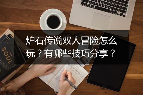 炉石传说双人冒险怎么玩？有哪些技巧分享？
