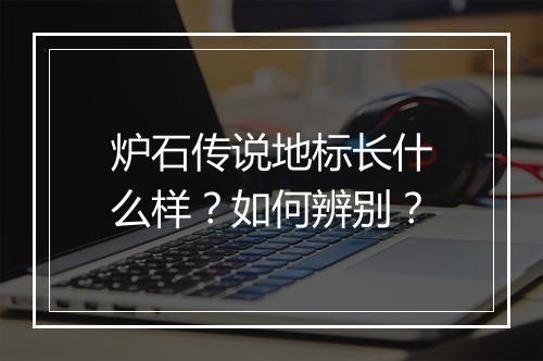 炉石传说地标长什么样？如何辨别？