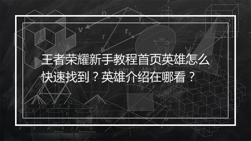 王者荣耀新手教程首页英雄怎么快速找到？英雄介绍在哪看？
