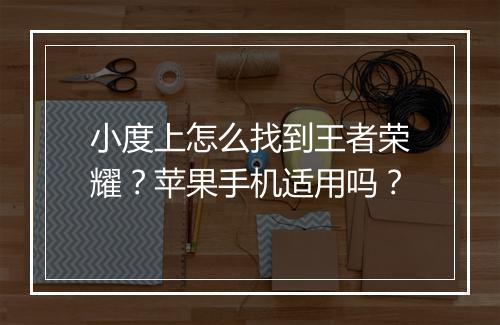 小度上怎么找到王者荣耀？苹果手机适用吗？