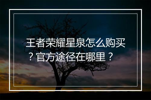 王者荣耀星泉怎么购买？官方途径在哪里？