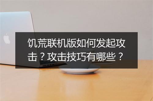 饥荒联机版如何发起攻击？攻击技巧有哪些？