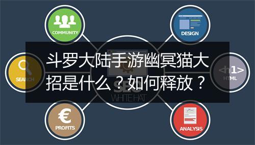 斗罗大陆手游幽冥猫大招是什么？如何释放？