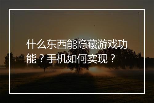 什么东西能隐藏游戏功能？手机如何实现？