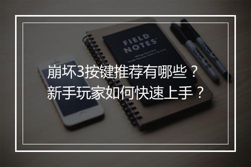崩坏3按键推荐有哪些？新手玩家如何快速上手？