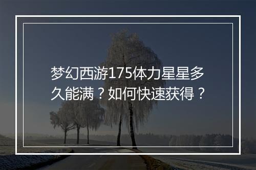 梦幻西游175体力星星多久能满？如何快速获得？