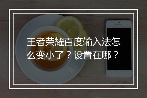王者荣耀百度输入法怎么变小了？设置在哪？