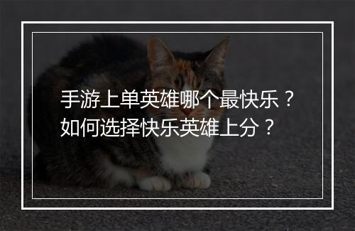 手游上单英雄哪个最快乐？如何选择快乐英雄上分？