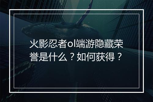 火影忍者ol端游隐藏荣誉是什么？如何获得？