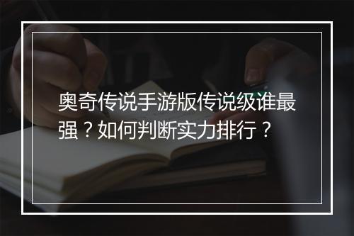 奥奇传说手游版传说级谁最强？如何判断实力排行？