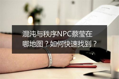 混沌与秩序NPC蔡莹在哪地图？如何快速找到？