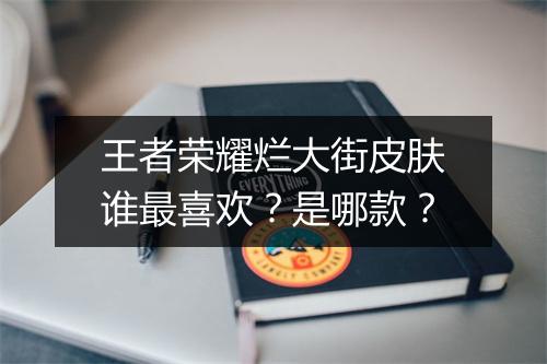 王者荣耀烂大街皮肤谁最喜欢？是哪款？