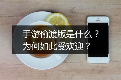 手游偷渡版是什么？为何如此受欢迎？