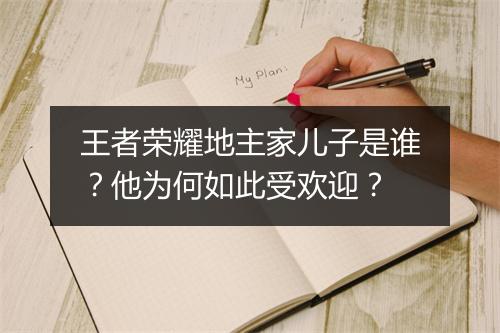 王者荣耀地主家儿子是谁？他为何如此受欢迎？