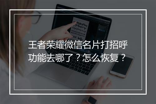 王者荣耀微信名片打招呼功能去哪了？怎么恢复？