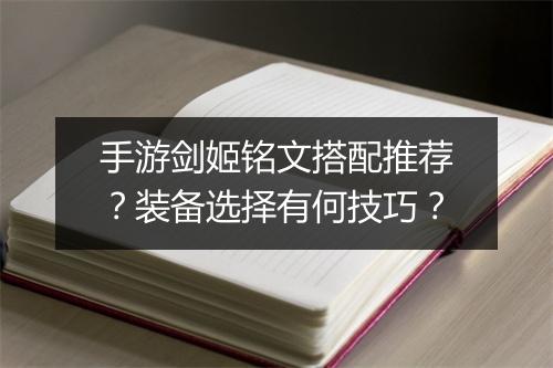 手游剑姬铭文搭配推荐？装备选择有何技巧？
