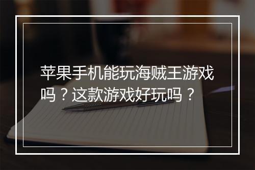 苹果手机能玩海贼王游戏吗？这款游戏好玩吗？