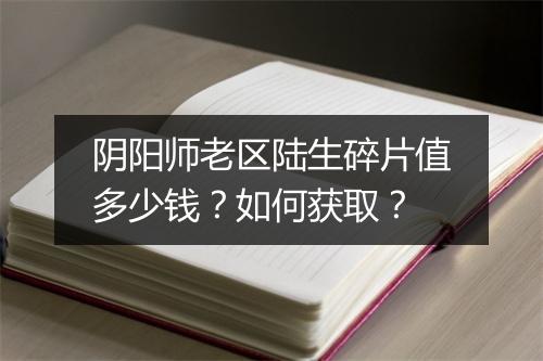 阴阳师老区陆生碎片值多少钱？如何获取？