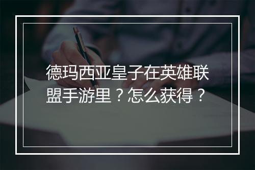 德玛西亚皇子在英雄联盟手游里？怎么获得？