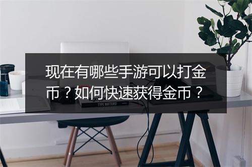 现在有哪些手游可以打金币？如何快速获得金币？