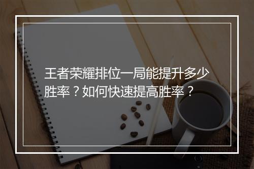 王者荣耀排位一局能提升多少胜率？如何快速提高胜率？
