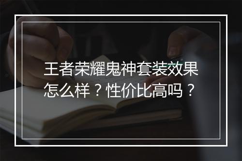 王者荣耀鬼神套装效果怎么样？性价比高吗？