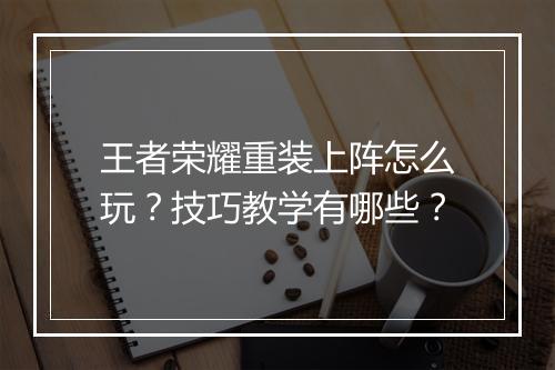 王者荣耀重装上阵怎么玩？技巧教学有哪些？