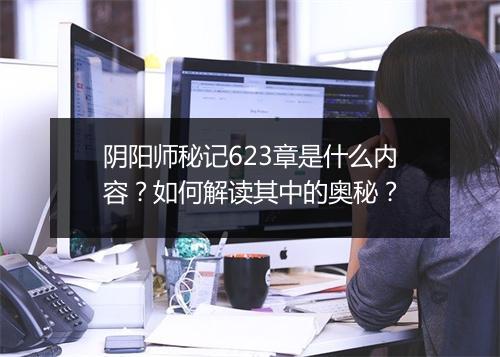 阴阳师秘记623章是什么内容？如何解读其中的奥秘？