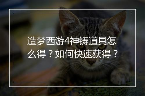 造梦西游4神铸道具怎么得？如何快速获得？