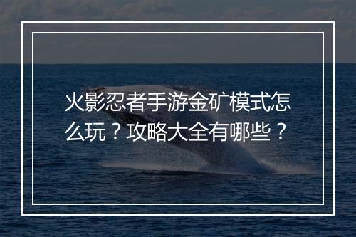 火影忍者手游金矿模式怎么玩？攻略大全有哪些？