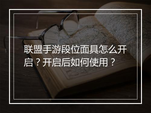 联盟手游段位面具怎么开启？开启后如何使用？