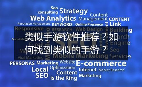 类似手游软件推荐？如何找到类似的手游？