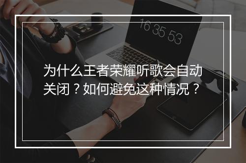 为什么王者荣耀听歌会自动关闭?如何避免这种情况?
