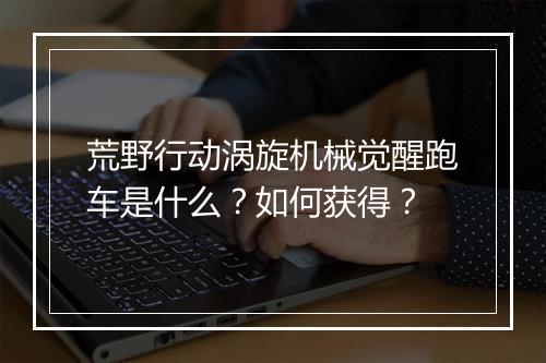 荒野行动涡旋机械觉醒跑车是什么？如何获得？