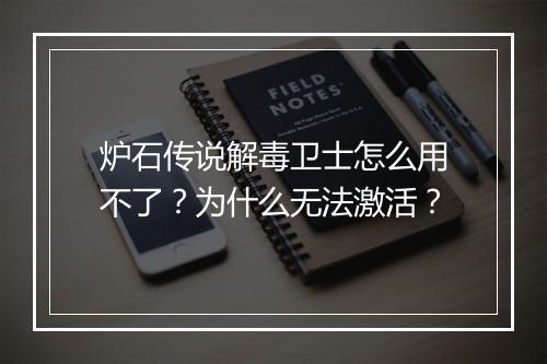 炉石传说解毒卫士怎么用不了？为什么无法激活？
